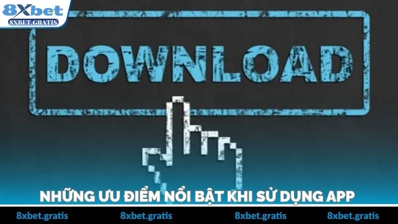 Những ưu điểm nổi bật khi sử dụng app